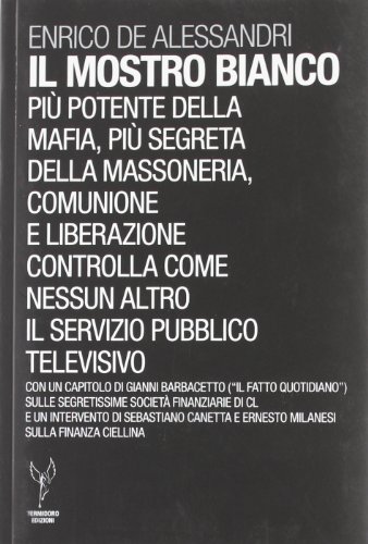 Il mostro bianco. Più potente della mafia, più segreta della massoneria. Comunione e Liberazione controlla come nessun altro il servizio pubblico televisivo Il mostro bianco. Più potente della mafia, più segreta della massoneria. Comunione e Liberazione controlla come nessun altro il servizio pubblico televisivo