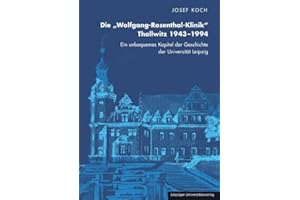 Die „Wolfgang-Rosenthal-Klinik“ Thallwitz 1943–1994: Ein unbequemes Kapitel der Geschichte der Universität Leipzig