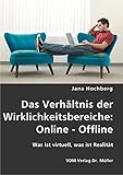 Das Verhältnis der Wirklichkeitsbereiche: Online - Offline: Was ist virtuell, was ist Realität by 