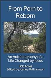 From Porn to Reborn: An Autobiography of a Life Changed by Jesus ...