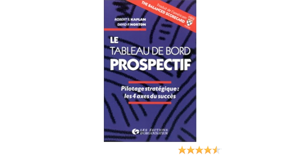 Amazon Fr Le Tableau De Bord Prospectif Pilotage Strategique Les 4 Axes Du Succes Kaplan Robert S Norton David P Livres