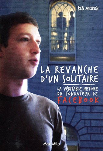 La  revanche d'un solitaire : La véritable histoire du fondateur de facebook