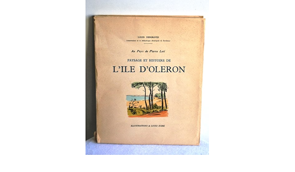 Amazon Fr Louis Desgraves Au Pays De Pierre Loti Paysage Et Histoire De L Ile D Oleron Illustrations De Louis Suire Louis Desgraves Louis Suire Livres