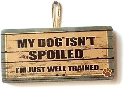 PS Pet Tags My Dog Isn't Spoiled I'm Just Well Trained Cute Funny Novelty Wooden Sign Plaque Gift For Dog Owners