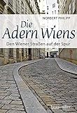 Die Adern Wiens: Den Wiener Straßen auf der Spur by Norbert Philipp