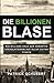 Die Billionen Blase: Wie billiges Geld zur grössten Spekulationsblase aller Zeiten führte by 