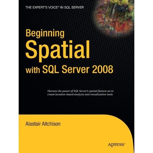 Beginning Spatial with SQL Server 2008 (Expert's Voice in SQL Server) by Alastair Aitchison (2009-01-19)
