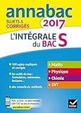 Annales Annabac 2017 L'intégrale Bac S: sujets et corrigés en maths, physique-chimie et SVT