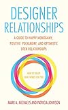 Designer Relationships: A Guide to Happy Monogamy, Positive Polyamory, and Optimistic Open Relationships by 