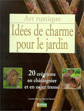 Idées de charme pour le jardin. 20 créations en châtaignier et en osier tressé