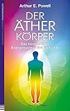 Der Ätherkörper: Das feinstoffliche Energiesystem des Menschen by Arthur E. Powell