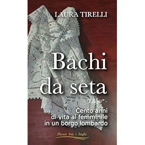 Bachi da seta: - I bigàt - Cento anni di vita al femminile in un borgo lombardo (Storie tra i laghi Vol. 1) Bachi da seta: - I bigàt - Cento anni di vita al femminile in un borgo lombardo (Storie tra i laghi Vol. 1)