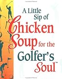 A Little Sip of Chicken Soup for the Golfer's Soul A Little Sip of Chicken Soup for the Golfer's Soul