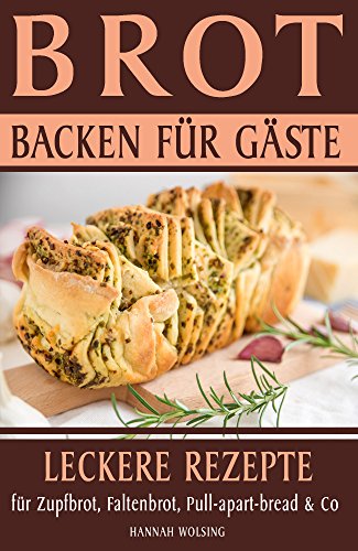 Download Brot backen für Gäste: Leckere Rezepte für Zupfbrot, Faltenbrot, Pull-apart-bread & Co Download Brot backen für Gäste: Leckere Rezepte für Zupfbrot, Faltenbrot, Pull-apart-bread & Co