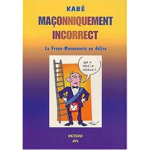 Maçonniquement incorrect. La Franc-Maconnerie en délire Livre en Ligne Maçonniquement incorrect. La Franc-Maconnerie en délire Livre en Ligne - Telecharger Ebook