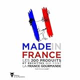 Made in France : Les 200 produits et recettes qui font la France gourmande