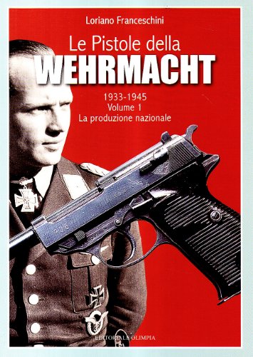 Le pistole della Wehrmacht 1933-1945: Le pistole della Wehrmacht 1935- 1945. vol.I: La produzione nazionale. libro