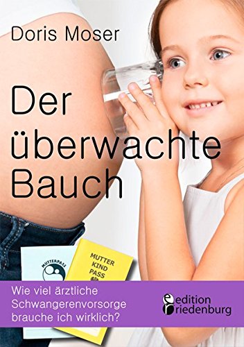 Download Der überwachte Bauch - Wie viel ärztliche Schwangerenvorsorge brauche ich wirklich? Download Der überwachte Bauch - Wie viel ärztliche Schwangerenvorsorge brauche ich wirklich?
