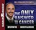 Produktbild The Only Answer to Cancer: Defeating the Root Cause of All Disease