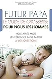 Futur Papa : le guide de grossesse pour nous les hommes