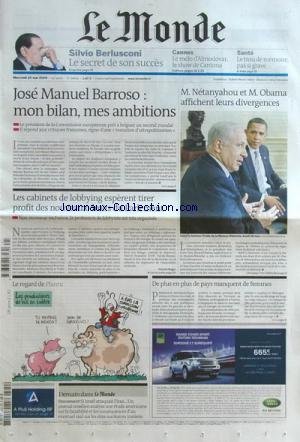 MONDE (LE) [No 20004] du 20/05/2009 - JOSE MANUEL BARROSO / MON BILAN MES AMBITIONS -NETANYAHOU ET OBAMA AFFICHENT LEURS DIEVERGENCES -LES CABINETS DE LOBBYING ESPERENT TIRER PROFIT DES NOUVEAUX DROIT DU PARLEMENT - LE REGARD DE PLANTU - DE PLUS EN PLUS DE PAYS MANQUENT DE FEMMES -SILVIO BERLUSCONI / LE SECRET DE SON SUCCES -CANNES / ALMODOVAR ET CANTONA -