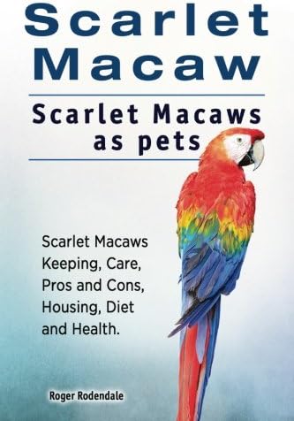 Scarlet Macaw. Scarlet Macaws as pets. Scarlet Macaws Keeping, Care, Pros and Cons, Housing, Diet and Health.