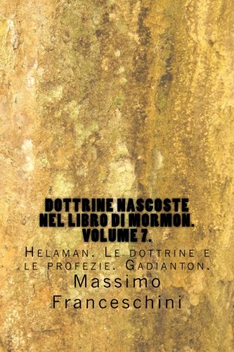 Dottrine nascoste nel libro di Mormon. Volume 7.: Helaman. Le dottrine e le profezie. Gadianton. Dottrine nascoste nel libro di Mormon. Volume 7.: Helaman. Le dottrine e le profezie. Gadianton.
