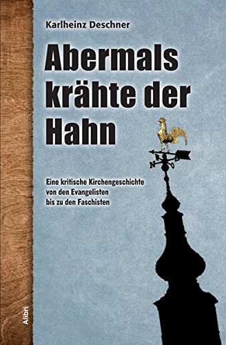 Download Abermals krähte der Hahn: Eine kritische Kirchengeschichte von den Evangelisten bis zu den Faschisten