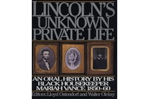 Lincoln's Unknown Private Life: An Oral History by His Black Housekeeper Mariah Vance 1850-1860