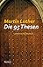 Die 95 Thesen: Lateinisch/Deutsch (Reclams Universal-Bibliothek) by Johannes Schilling, Martin Luther