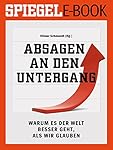 Absagen an den Untergang - Warum es der Welt besser geht, als wir glauben: Ein SPIEGEL E-Book
