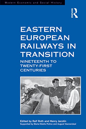Eastern European Railways in Transition: Nineteenth to Twenty-first Centuries (Modern Economic and S Eastern European Railways in Transition: Nineteenth to Twenty-first Centuries (Modern Economic and S