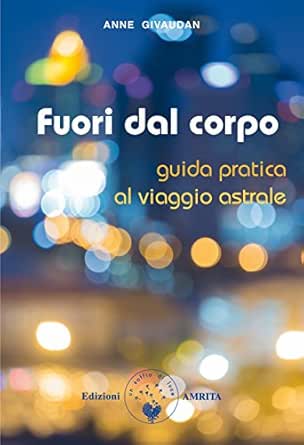 Fuori Dal Corpo Guida Pratica Al Viaggio Astrale Ebook Anne Givaudan Givaudan Amazon It Kindle Store