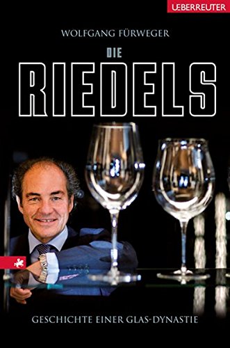Preisvergleich Produktbild Die Riedels: Geschichte einer Glas-Dynastie
