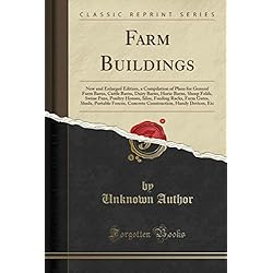 Farm Buildings: New and Enlarged Edition, a Compilation of Plans for General Farm Barns, Cattle Barns, Dairy Barns, Horse Barns, Sheep Folds, Swine Portable Fences, Concrete Construction, Hand