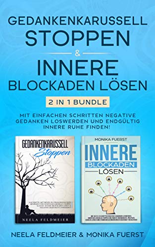 Gedankenkarussell stoppen & Innere Blockaden lösen: 2 in 1 Bundle - Mit einfachen Schritten negative Gedanken loswerden und endgültig innere Ruhe finden!