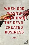 When God Wasn't Watching, the Devil Created Business (LID Publishing) by 
