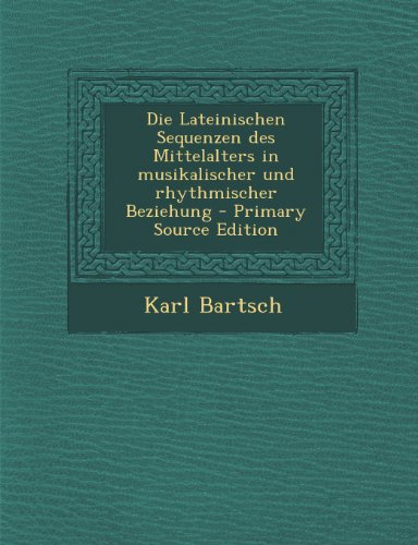 Die Lateinischen Sequenzen Des Mittelalters in Musikalischer Und Rhythmischer Beziehung