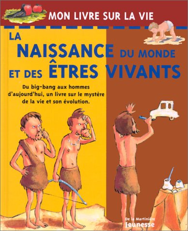 La naissance du monde des êtres vivants - Du Big-Bang aux dinosaures, des premiers hommes à ceux d'aujourd'hui un livre sur le mystère de la vie et son évolution
