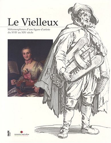 Le  vielleux ; Le  Vielleux : métamorphoses d'une figure d'artiste du XVII au XIXème siècle : métamorphoses d'une figure d'artiste du XVIIe au XIXe siècle. exposition, Bourg-en-Bresse, Monastère royal de Brou, 5 juillet-5 octobre 2008
