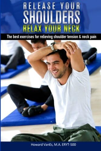Release Your Shoulders, Relax Your Neck: The best exercises for relieving tight shoulders & neck pain: Volume 1