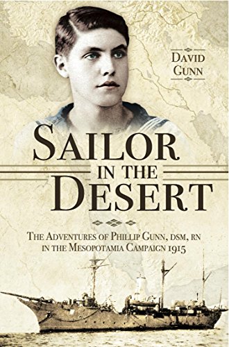 Download Sailor in the Desert : The Adventures of Philip Gunn, DSM, RN in the Mesopotamia Campaign, 1915