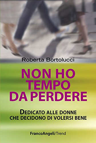 Non ho tempo da perdere. Dedicato alle donne che decidono di volersi bene (Trend Vol. 250) Non ho tempo da perdere. Dedicato alle donne che decidono di volersi bene (Trend Vol. 250)