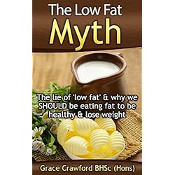 The Low Fat Myth: The lie of low fat, and why we SHOULD be eating fat to be healthy & lose weight (Healthy Living, Empowerment through health & fitness Book 3)
