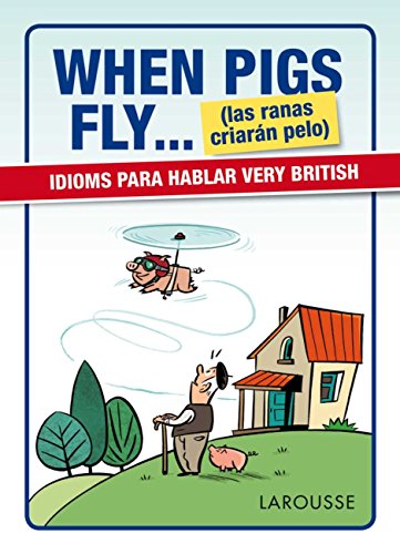 Download When Pigs Fly...(las ranas criarán pelo) (Larousse - Lengua Inglesa - Manuales Prácticos)
