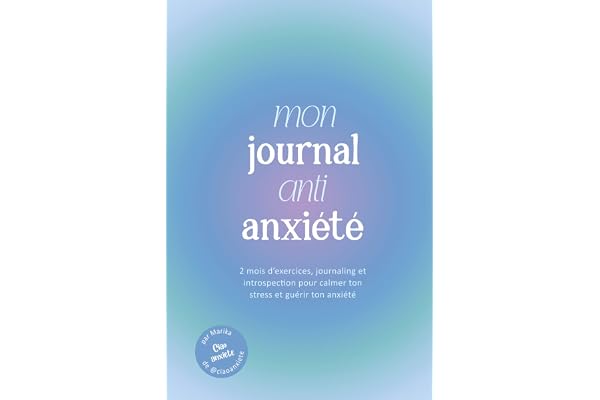Mon Journal Anti Anxiété et Anti Stress: Ton Guide Anti Anxiété Quotidien pour Calmer ton Stress et Guérir ton Anxiété – Exercices Anti Crises ... Pensées Positives et Cultiver ton Bien-Être