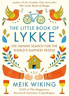 The Little Book of Lykke : A sense of purpose, smiling more and other reasons why the Danes are the happiest people in the world