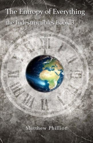 The Entropy of Everything: The Indestructibles Book 3: Volume 3