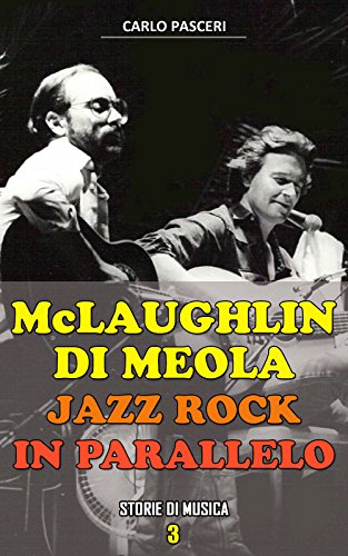 Download McLaughlin - Di Meola: jazz rock in parallelo (Storie di Musica Vol. 3) Download McLaughlin - Di Meola: jazz rock in parallelo (Storie di Musica Vol. 3)