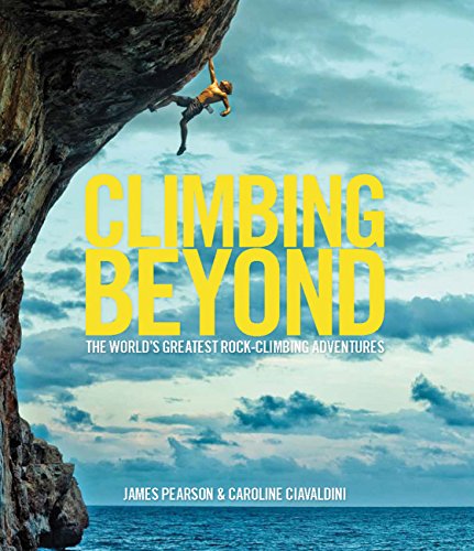 Télécharger Climbing Beyond: The World's Greatest Rock-Climbing Adventures livre En ligne